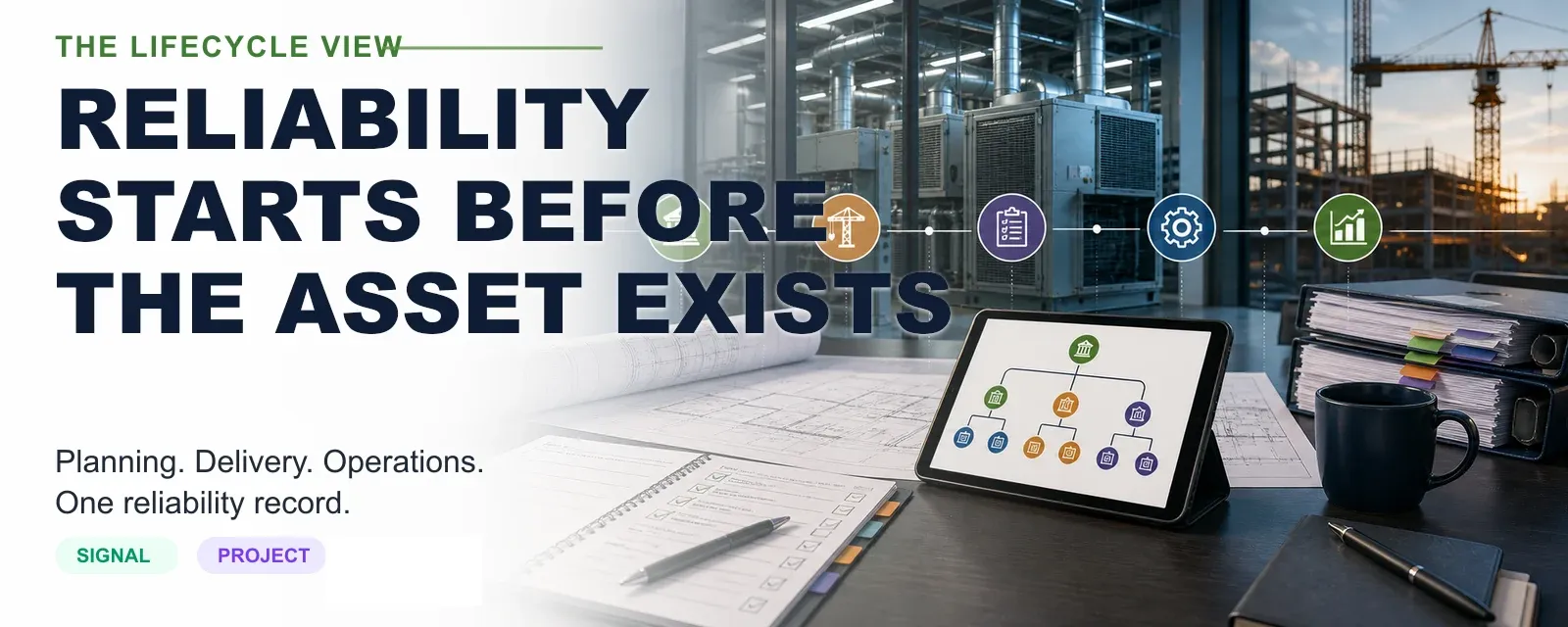Construction planning, commissioning, and facility operations connected into one reliability lifecycle
